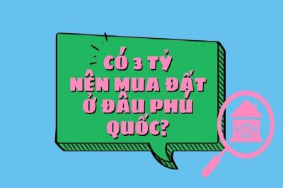 Có 3 tỷ nên mua đất ở đâu Thành phố Phú Quốc?