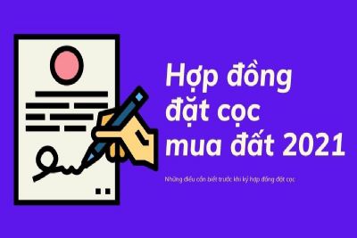 Hợp đồng đặt cọc mua đất 2021: Điều cần biết trước khi đặt bút ký